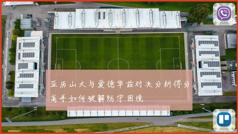 亚历山大与爱德华兹对决分析得分高手如何破解防守困境